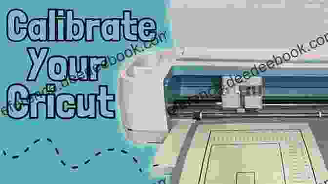 Calibrating A Cricut Machine Getting Started With Cricut: A Beginner S Guide On How To Get Started Using A Cricut Machine: Cricut How To Tutorials