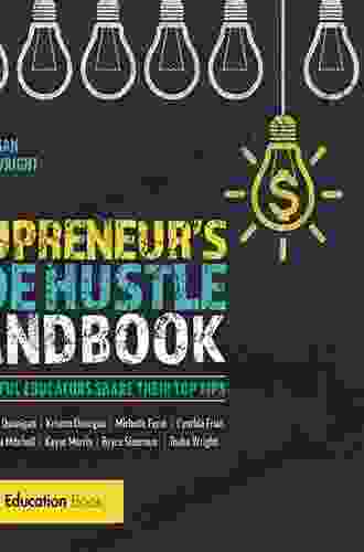 The Edupreneur s Side Hustle Handbook: 10 Successful Educators Share Their Top Tips