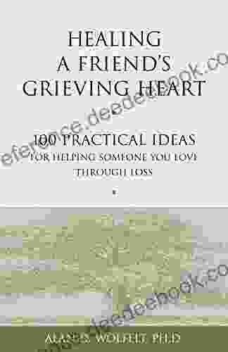 Healing a Friend s Grieving Heart: 100 Practical Ideas for Helping Someone You Love Through Loss (Healing a Grieving Heart series)