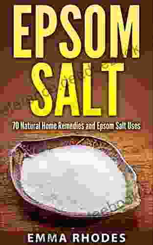 Epsom Salt: 70 Natural Home Remedies And Epsom Salt Uses (for Health Crafts Beauty Detox Gardening Pain Relief And More )