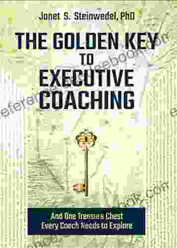 The Golden Key to Executive Coaching: And One Treasure Chest Every Coach Needs to Explore