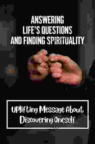 Answering Life S Questions And Finding Spirituality: Uplifting Message About Discovering Oneself: Serendipity Of India