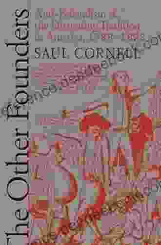 The Other Founders: Anti Federalism and the Dissenting Tradition in America 1788 1828 (Published by the Omohundro Institute of Early American History and the University of North Carolina Press)