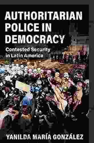 Authoritarian Police In Democracy: Contested Security In Latin America (Cambridge Studies In Comparative Politics)