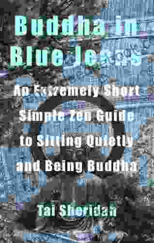 Buddha In Blue Jeans: An Extremely Short Zen Guide To Sitting Quietly And Being Buddha