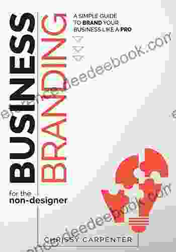 Business Branding For The Non Designer: A Simple Guide To Brand Your Business Like A Pro