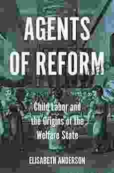 Agents Of Reform: Child Labor And The Origins Of The Welfare State (Princeton Studies In Global And Comparative Sociology)