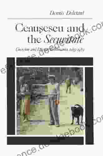 Ceausescu and the Securitate: Coercion and Dissent in Romania 1965 1989