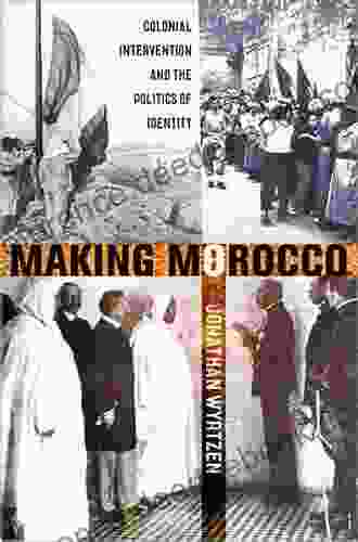 Making Morocco: Colonial Intervention And The Politics Of Identity