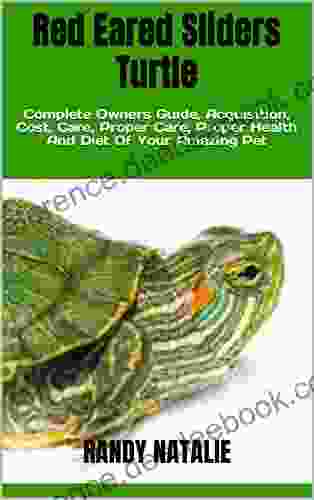 Red Eared Sliders Turtle : Complete Owners Guide Acquisition Cost Care Proper Care Proper Health And Diet Of Your Amazing Pet