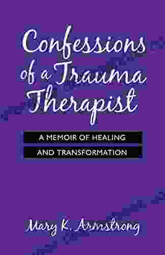 Confessions Of A Trauma Therapist: A Memoir Of Healing And Transformation