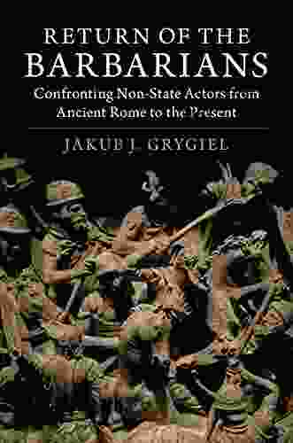 Return of the Barbarians: Confronting Non State Actors from Ancient Rome to the Present