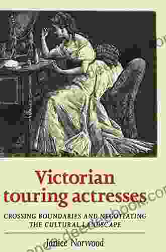 Victorian touring actresses: Crossing boundaries and negotiating the cultural landscape (Women Theatre and Performance)