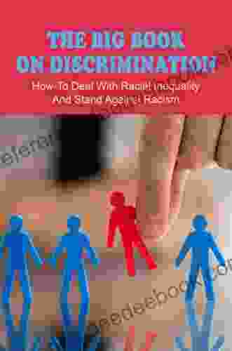 The Big On Discrimination: How To Deal With Racial Inequality And Stand Against Racism