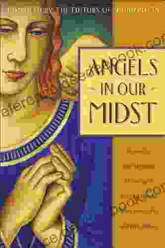 Angels in Our Midst: Encounters with Heavenly Messengers from the Bible to Helen Steiner Rice and Bil ly Graham