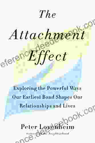 The Attachment Effect: Exploring The Powerful Ways Our Earliest Bond Shapes Our Relationships And Lives