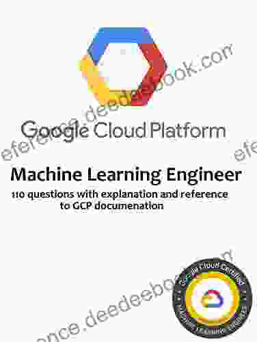 Google Cloud Platform Machine Learning Engineer Practice Test: 110 Practice Questions With Answers And Full Examplanation Reference To Google Cloud Platform Documentation