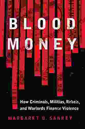 Blood Money: How Criminals Militias Rebels And Warlords Finance Violence (Transforming War)