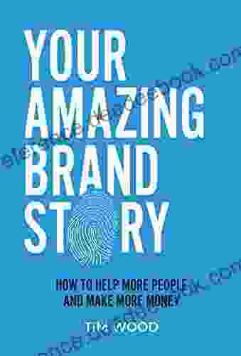 Your Amazing Brand Story: How To Help More People And Make More Money