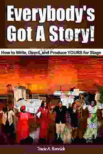 Everybody S Got A Story : How To Write Direct And Produce YOURS For Stage