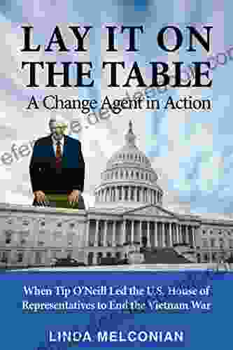 Lay it on the Table: A Change Agent in Action: When Tip O Neill Led the House of Representatives to End the Vietnam War