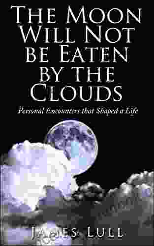 The Moon Will Not be Eaten by the Clouds: Personal Encounters that Shaped a Life