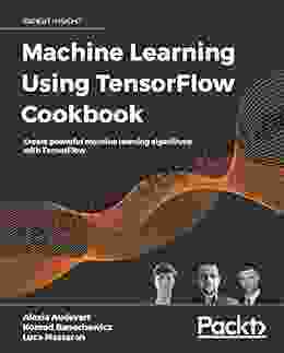 Machine Learning Using TensorFlow Cookbook: Create Powerful Machine Learning Algorithms With TensorFlow