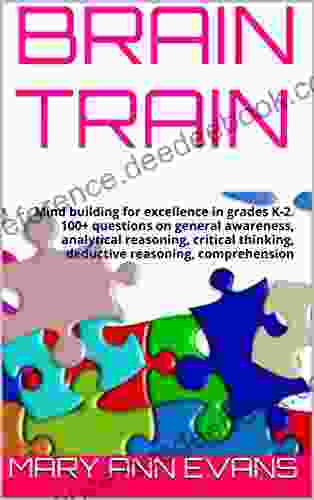 BRAIN TRAIN Level 1: Volume 1: Mind Building For Excellence In Grades K 2 100+ Questions On General Awareness Analytical Reasoning Critical Thinking Deductive Reasoning Comprehension