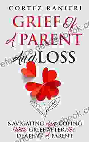 Grief Of A Parent And Loss: Navigating And Coping With Grief After The Death Of A Parent (Grief And Loss 3)