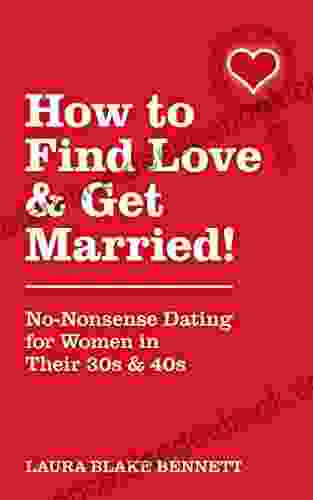 How to Find Love Get Married : No Nonsense Dating for Women in Their 30s 40s