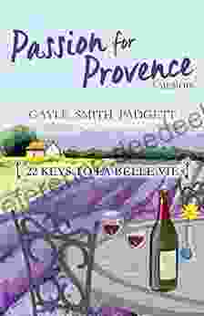 Passion For Provence: 22 Keys To La Belle Vie