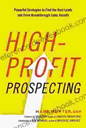 High Profit Prospecting: Powerful Strategies To Find The Best Leads And Drive Breakthrough Sales Results