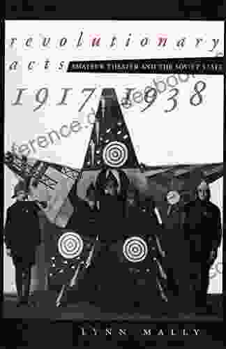 Revolutionary Acts: Amateur Theater And The Soviet State 1917 1938