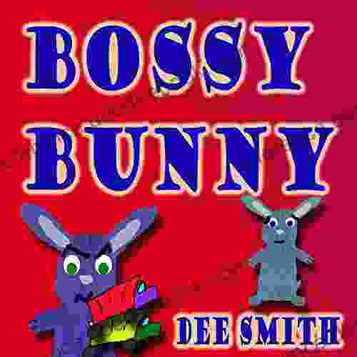 Bossy Bunny: A Rhyming Picture For Children About A Bossy Bunny Which Encourages Children To Have Good Manners Etiquette And Not Boss Others Around