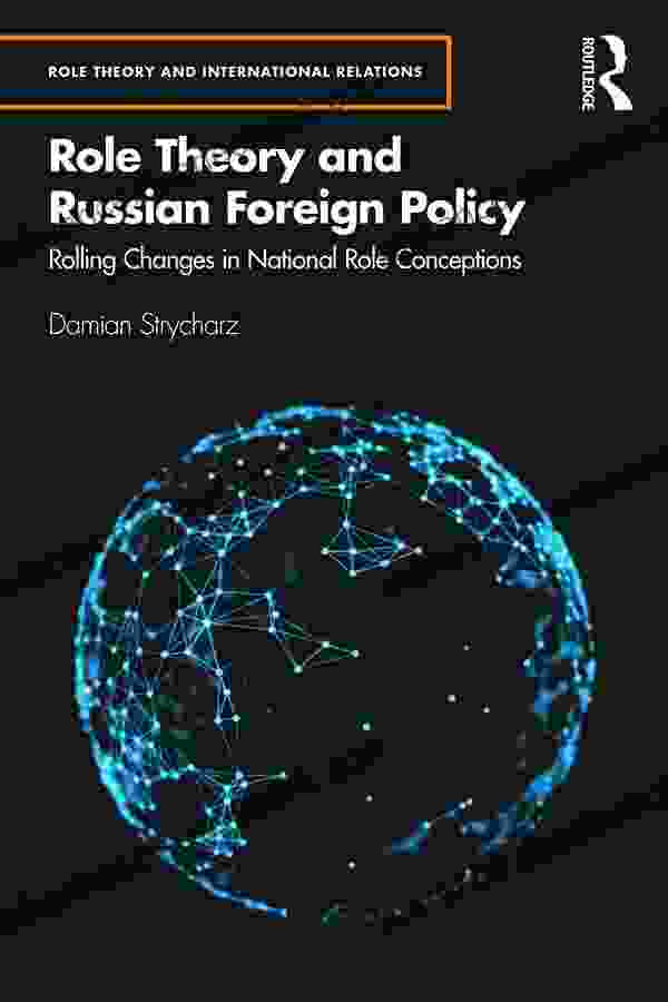 Role Theory And Russian Foreign Policy: Rolling Changes In National Role Conceptions (Role Theory And International Relations)