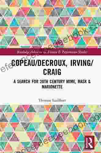 Copeau/Decroux Irving/Craig: A Search For 20th Century Mime Mask Marionette (Routledge Advances In Theatre Performance Studies)