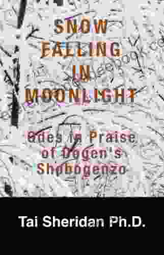 Snow Falling In Moonlight: Odes In Praise Of Dogen S Shobogenzo