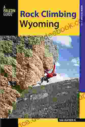 Rock Climbing Wyoming: The Best Routes in the Cowboy State (How To Climb Series)