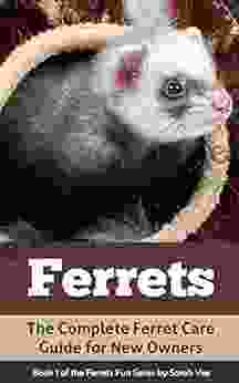 Ferrets: The Complete Ferret Care Guide for New Owners (Ferret Facts Ferret Care Ferret 1)