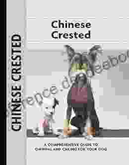 Chinese Crested: A Comprehensive Guide To Owning And Caring For Your Dog (Comprehensive Owner S Guide 108)