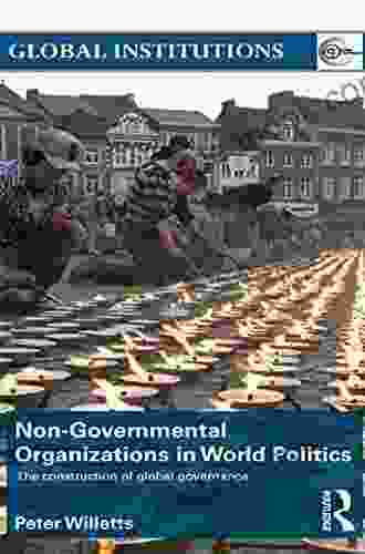 Non Governmental Organizations in World Politics: The Construction of Global Governance (Global Institutions 49)