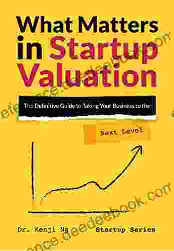 What Matters In Startup Valuation: The Definitive Guide To Taking Your Business To The Next Level