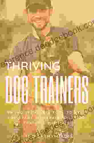 Thriving Dog Trainers: An Indispensable Tool To Help You Start Or Repair Your Dog Training Business (Business For Dog Trainers 1)