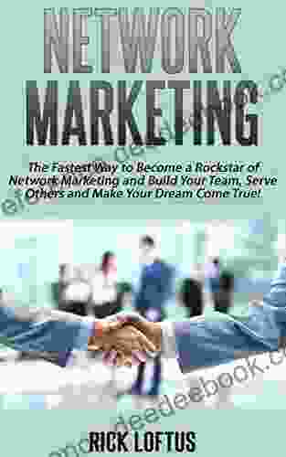 Network Marketing: The Fastest Way To Become A Rockstar Of Network Marketing And Build Your Team Serve Others And Make Your Dream Come True