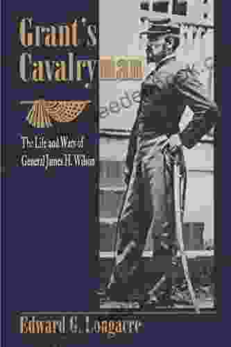 Grant S Cavalryman: The Life And Wars Of General James H Wilson (Stackpole Classics)