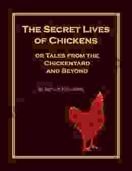 The Secret Lives of Chickens: or Tales from the Chickenyard and Beyond