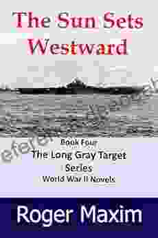 The Sun Sets Westward: Thrilling Action In The Pacific (The Long Gray Target 4)