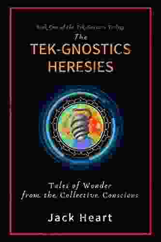 The Tek Gnostics Heresies: Tales of Wonder from the Collective Conscious (Tek Gnostics Heresies Trilogy 1)