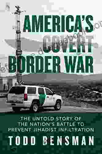 America s Covert Border War: The Untold Story of the Nation s Battle to Prevent Jihadist Infiltration