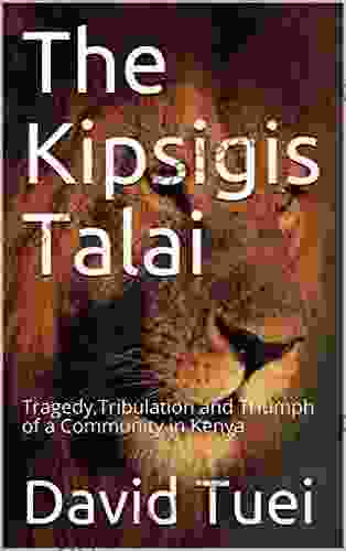 The Kipsigis Talai: Tragedy Tribulation and Triumph of a Community in Kenya